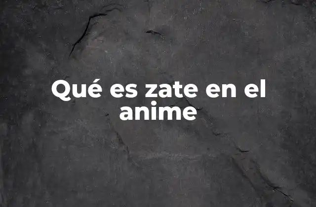 Qué es Zate en el Anime