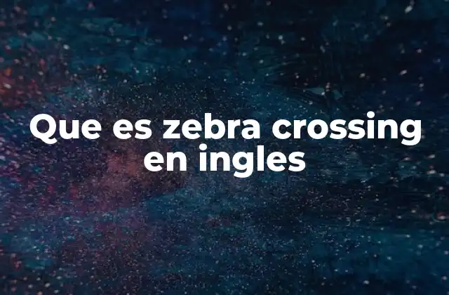 Que es Zebra Crossing en Ingles