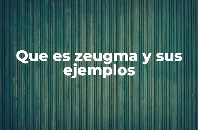 Que es Zeugma y Sus Ejemplos