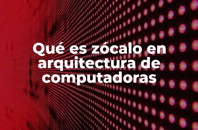 Qué es Zócalo en Arquitectura de Computadoras