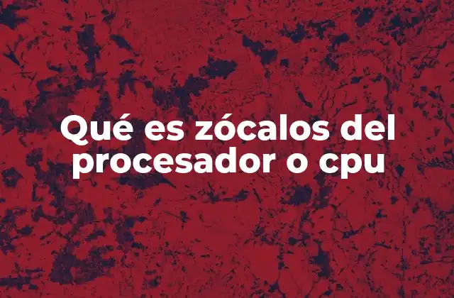 Qué es Zócalos Del Procesador o Cpu 2 La importancia del zócalo en la compatibilidad del hardware