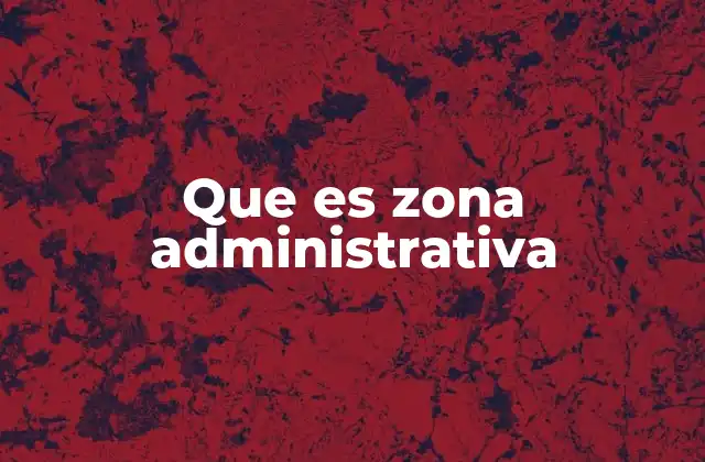 Que es Zona Administrativa