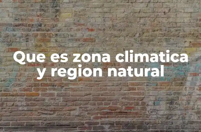 Que es Zona Climatica y Region Natural