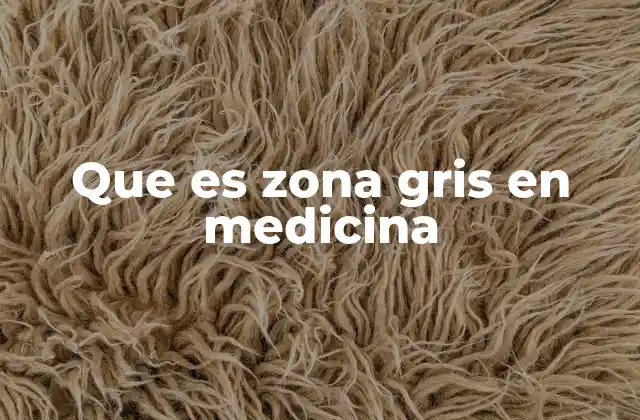 Que es Zona Gris en Medicina