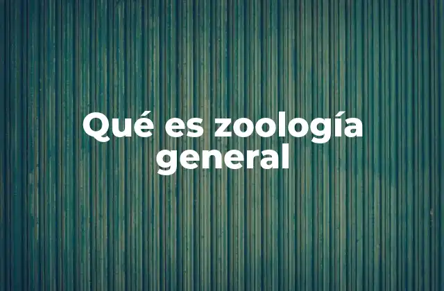 Qué es Zoología General