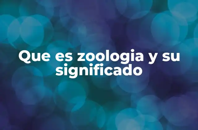 Que es Zoologia y Su Significado