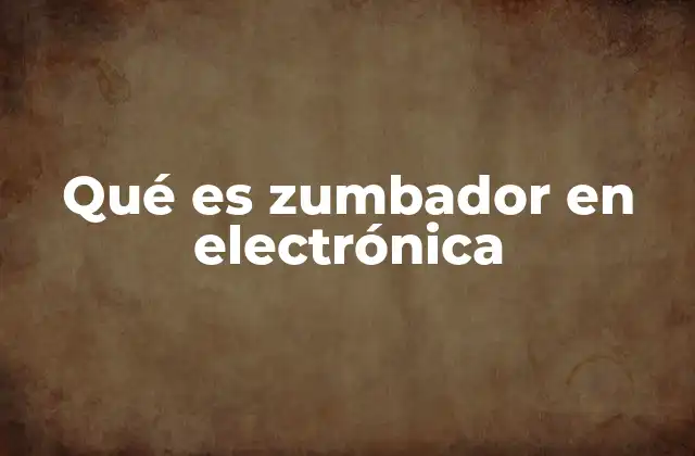 Qué es Zumbador en Electrónica