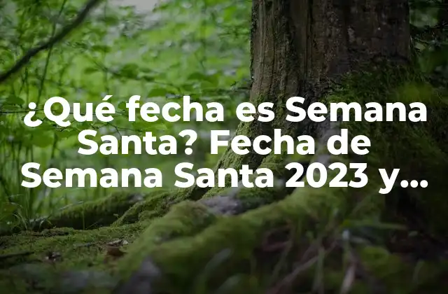 ¿qué Fecha es Semana Santa? Fecha de Semana Santa 2023 y Más