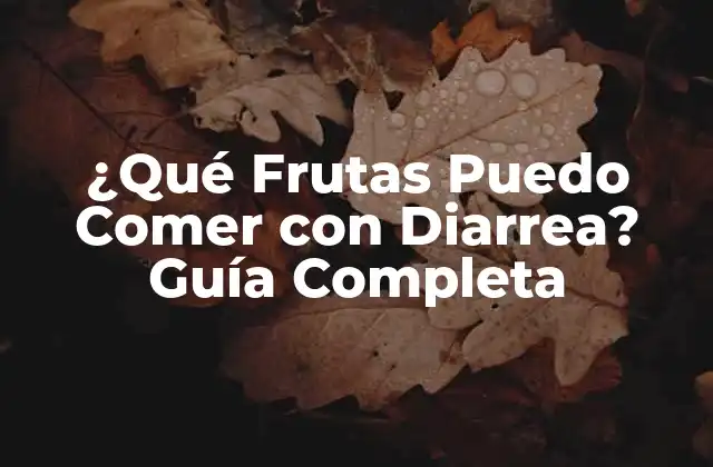 ¿qué Frutas Puedo Comer con Diarrea? Guía Completa
