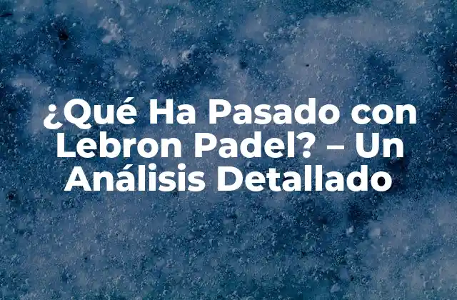 ¿Cómo Empezó Todo? - El Interés de Lebron por el Padel