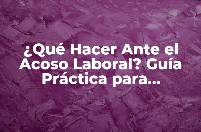¿qué Hacer ante el Acoso Laboral? Guía Práctica para Emprendedores y Empleados