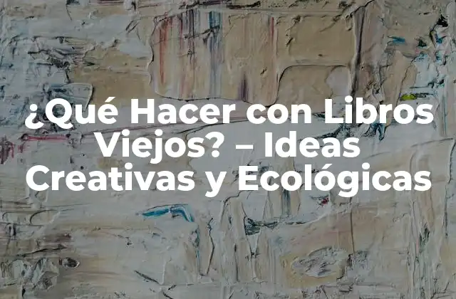 ¿qué Hacer con Libros Viejos? – Ideas Creativas y Ecológicas