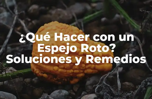 ¿qué Hacer con un Espejo Roto? Soluciones y Remedios
