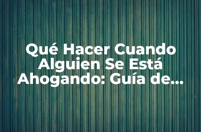 Qué Hacer Cuando Alguien Se Está Ahogando: Guía de Emergencia