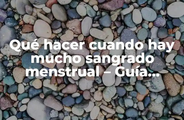 Qué Hacer Cuando Hay Mucho Sangrado Menstrual – Guía Completa
