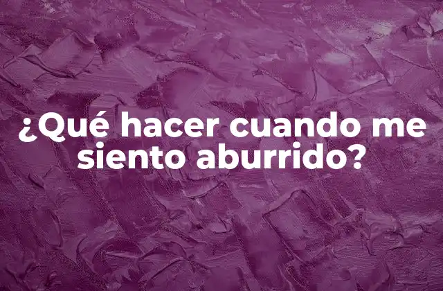 ¿qué Hacer Cuando Me Siento Aburrido?