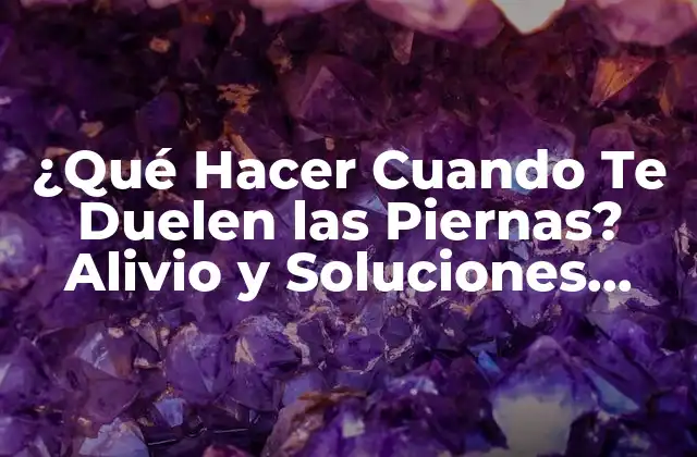 ¿qué Hacer Cuando Te Duelen las Piernas? Alivio y Soluciones para el Dolor Crónico