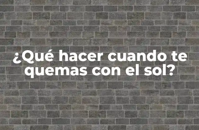 ¿qué Hacer Cuando Te Quemas con el Sol?