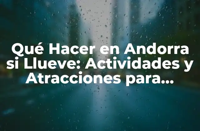 Qué Hacer en Andorra Si Llueve: Actividades y Atracciones para Todos