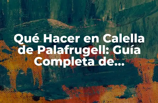 Qué Hacer en Calella de Palafrugell: Guía Completa de Actividades y Atracciones
