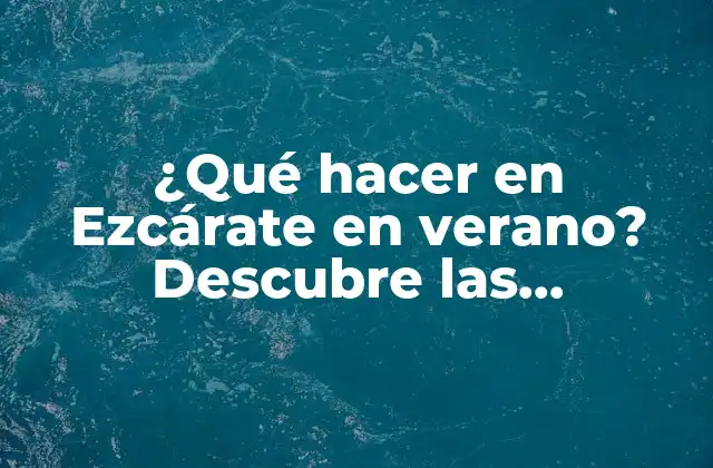 ¿qué Hacer en Ezcárate en Verano? Descubre las Actividades y Planes Ideales para Disfrutar Al Máximo