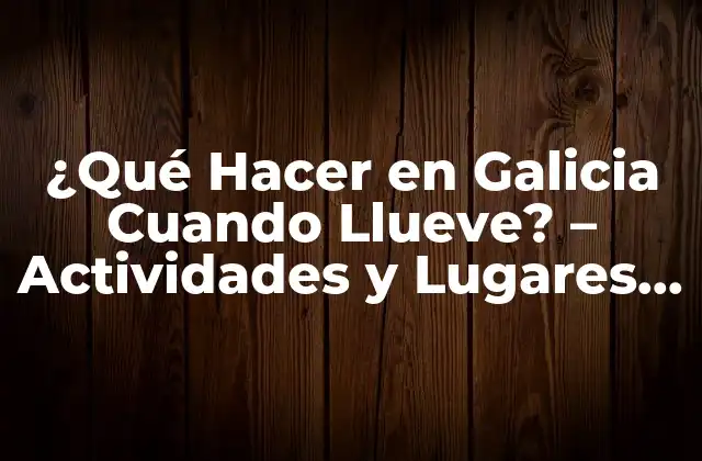 ¿qué Hacer en Galicia Cuando Llueve? – Actividades y Lugares Imperdibles