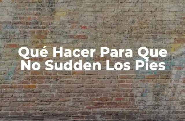 Qué Hacer para que No Sudden los Pies