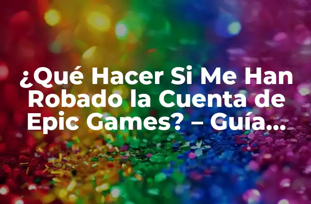 ¿qué Hacer Si Me Han Robado la Cuenta de Epic Games? – Guía Completa