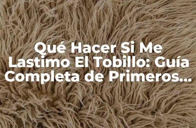 Qué Hacer Si Me Lastimo el Tobillo: Guía Completa de Primeros Auxilios