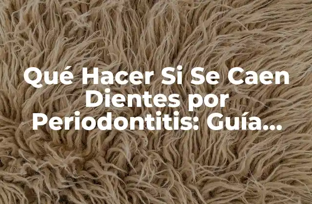 Qué Hacer Si Se Caen Dientes por Periodontitis: Guía Completa