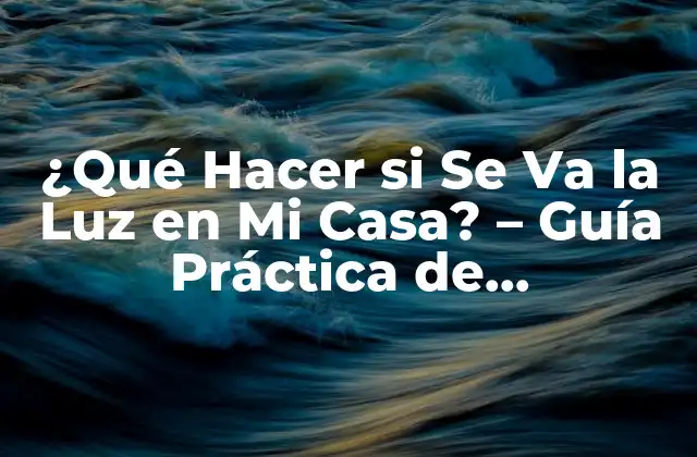 ¿qué Hacer Si Se Va la Luz en Mi Casa? – Guía Práctica de Emergencia