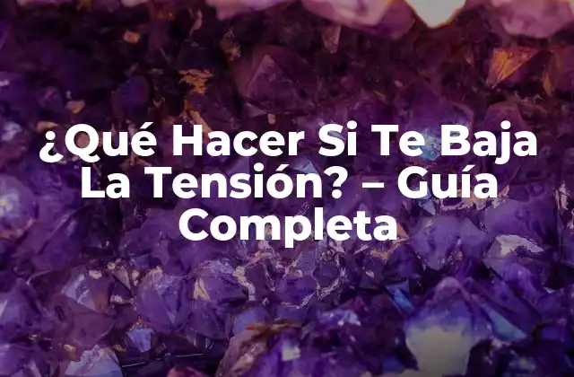 ¿qué Hacer Si Te Baja la Tensión? – Guía Completa