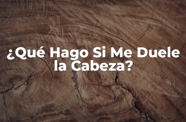 ¿qué Hago Si Me Duele la Cabeza?