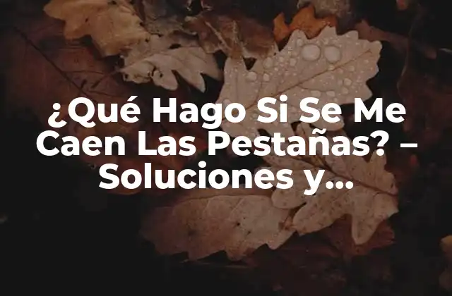¿qué Hago Si Se Me Caen las Pestañas? – Soluciones y Condiciones