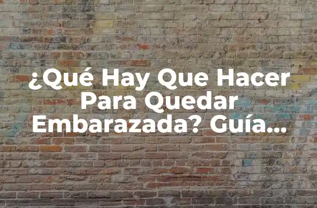 ¿qué Hay que Hacer para Quedar Embarazada? Guía Completa para Lograr el Embarazo