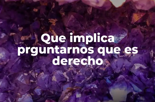 Que Implica Prguntarnos que es Derecho