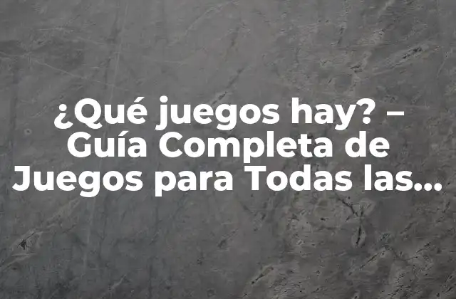 ¿qué Juegos Hay? – Guía Completa de Juegos para Todas las Edades
