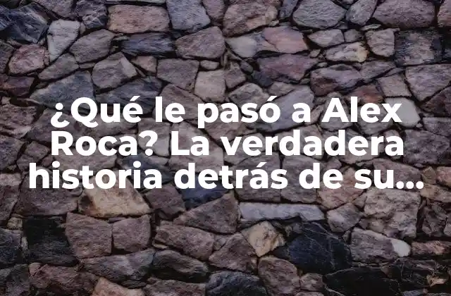 ¿qué Le Pasó a Alex Roca? la Verdadera Historia Detrás de Su Desaparición