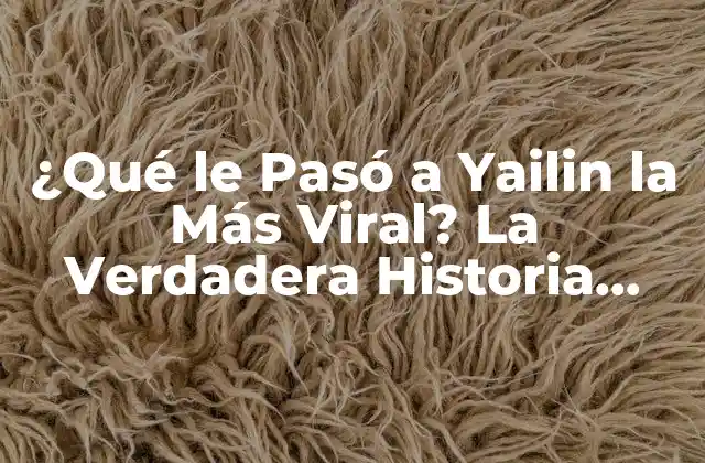 ¿qué Le Pasó a Yailin la Más Viral? la Verdadera Historia Detrás de Su Éxito