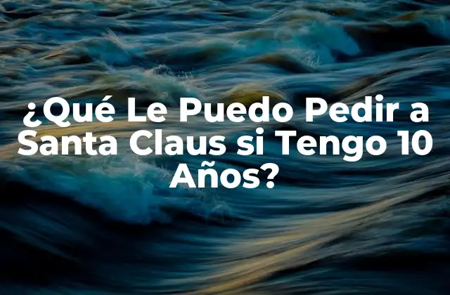 ¿qué Le Puedo Pedir a Santa Claus Si Tengo 10 Años?