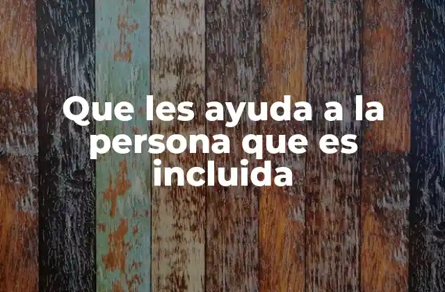 Que Les Ayuda a la Persona que es Incluida