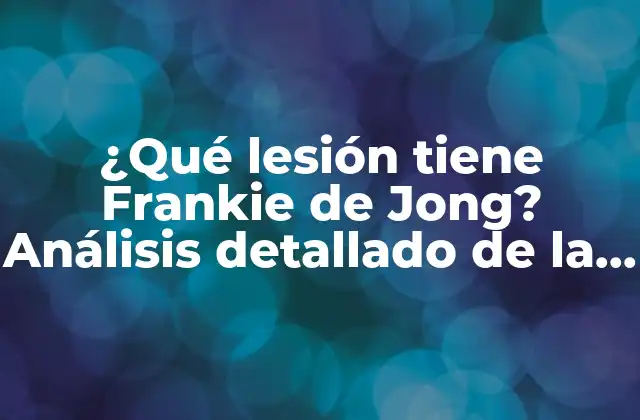 ¿qué Lesión Tiene Frankie de Jong? Análisis Detallado de la Lesión Del Jugador Holandés