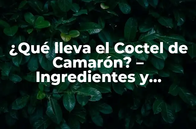 ¿qué Lleva el Coctel de Camarón? – Ingredientes y Preparación