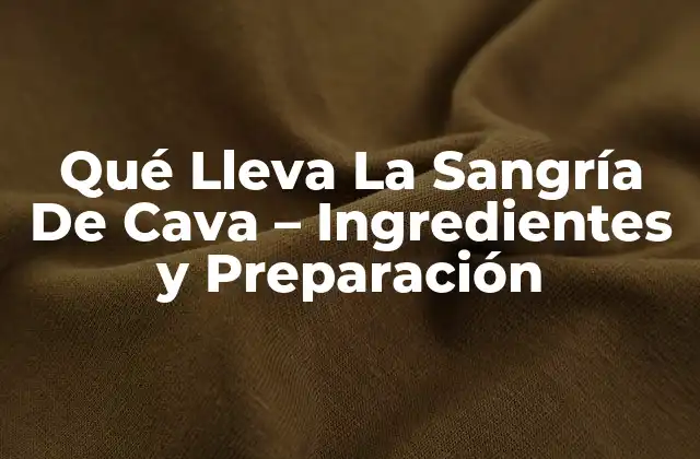 Qué Lleva la Sangría de Cava – Ingredientes y Preparación