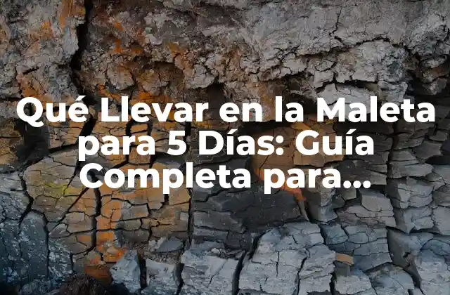 Qué Llevar en la Maleta para 5 Días: Guía Completa para Empaquetar con Éxito