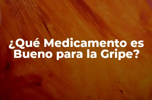 ¿qué Medicamento es Bueno para la Gripe?