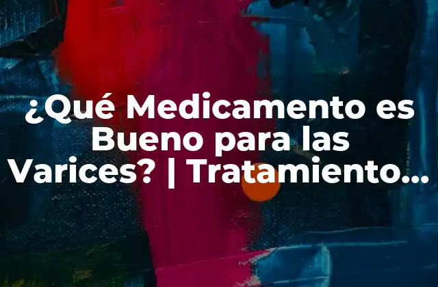 ¿qué Medicamento es Bueno para las Varices? | Tratamiento y Remedios Naturales