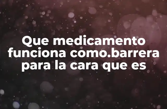 Que Medicamento Funciona Como.barrera para la Cara que es 2 Cómo funcionan los productos de barrera facial sin mencionar directamente la palabra clave