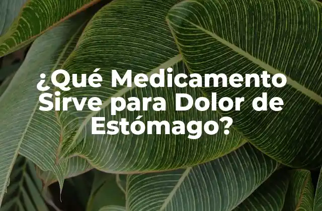 ¿qué Medicamento Sirve para Dolor de Estómago?