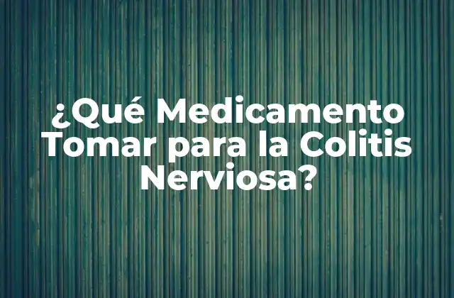 Medicamentos Antiinflamatorios para la Colitis Nerviosa